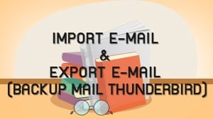 Import E-mail & Export E-mail (Backup Mail Thunderbird)